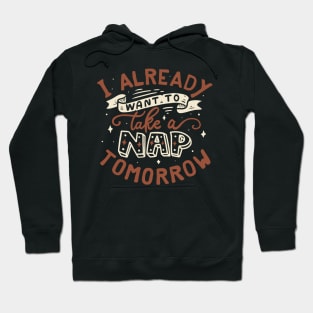 I already want to take a nap tomorrow typography Hoodie